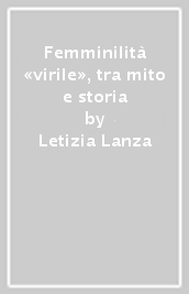 Femminilità «virile», tra mito e storia