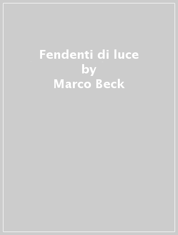 Fendenti di luce - Marco Beck