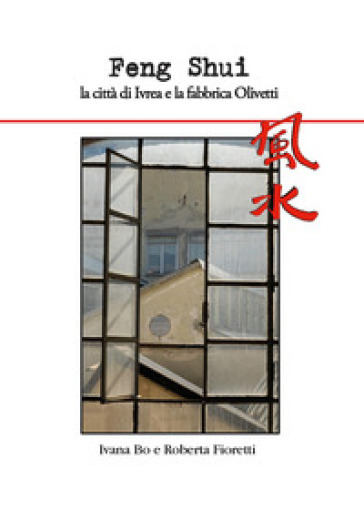 Feng Shui la città di Ivrea e la fabbrica Olivetti - Ivana Bo - Roberta Fioretti