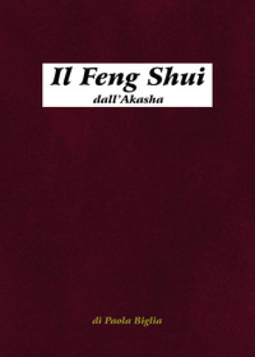 Il Feng Shui dall'Akasha. Antiche tecniche del Maestro Lord Sow - Paola Biglia