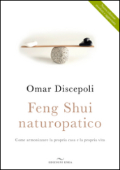 Feng Shui naturopatico. Come armonizzare la propria casa e la propria vita