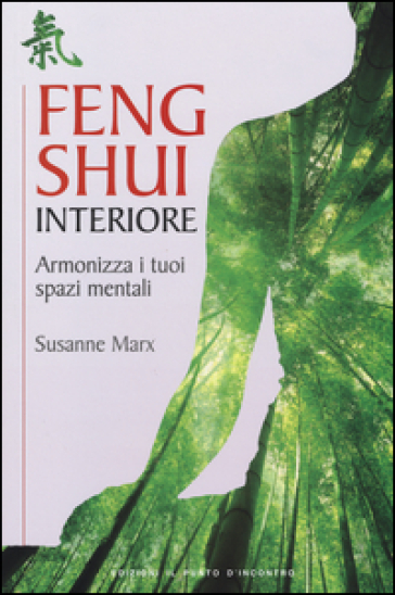 Feng shui interiore. Armonizza i tuoi spazi mentali - Susanne Marx