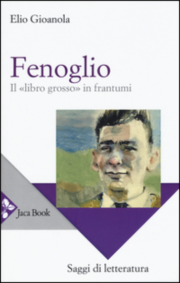 Fenoglio. Il «libro grosso» in frantumi - Elio Gioanola