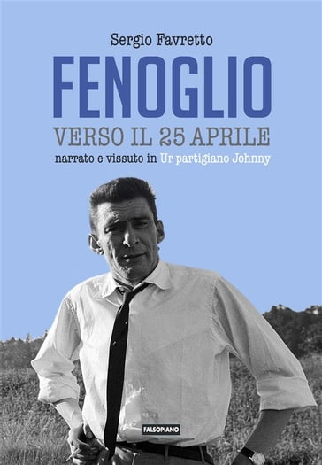 Fenoglio verso il 25 aprile. Narrato e vissuto in Ur partigiano Johnny - Sergio Favretto