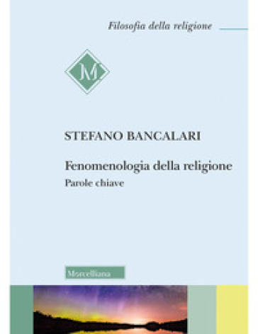 Fenomenologia della religione. Parole chiave - Stefano Bancalari