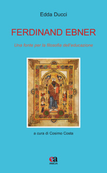 Ferdinand Ebner. Una fonte per la filosofia dell'educazione - Edda Ducci