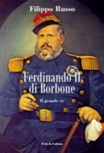 Ferdinando II di Borbone. Il grande re - Filippo Russo