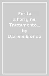 Ferita all origine. Trattamento psicoanalitico del bambino traumatizzato (Una)