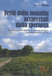 Feriti dalla malattia, accarezzati dalla speranza. La dimensione della speranza nei pazienti oncologici. Prospettive bioetiche e cliniche