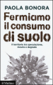 Fermiamo il consumo di suolo. Il territorio tra speculazione, incuria e degrado