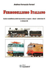 Fermodellismo italiano. Guida modellistica delle locomotive a vapore, diesel, elettriche FS in scala H0