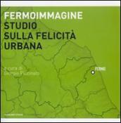 Fermoimmagine. Studio sulla felicità urbana. Ediz. illustrata