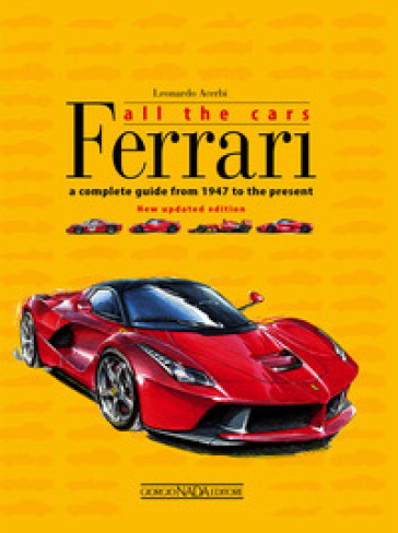 Ferrari. All the cars. A complete guide from 1947 to the present - Leonardo Acerbi