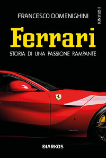 Ferrari. Storia di una passione rampante - Francesco Domenighini