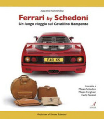 Ferrari by Schedoni. Un lungo viaggio sul Cavallino Rampante - Alberto Mantovani - Mauro Schedoni - Mauro Forghieri - Carlo Tazzioli