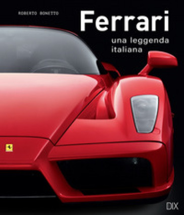 Ferrari. Una leggenda italiana. Ediz. illustrata - Roberto Bonetto
