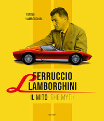 Ferruccio Lamborghini. La storia ufficiale-The official story. Ediz. bilingue - Tonino Lamborghini