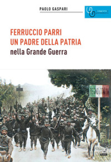 Ferruccio Parri un padre della patria nella Grande Guerra - Paolo Gaspari