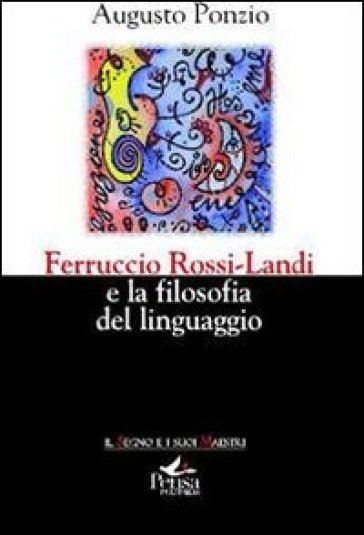 Ferruccio Rossi-Landi e la filosofia del linguaggio - Augusto Ponzio