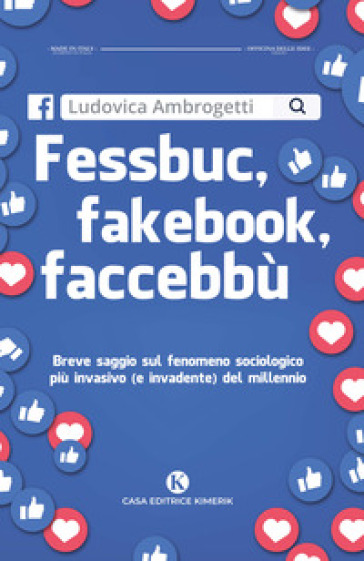 Fessbuc, fakebook, faccebbù. Breve saggio sul fenomeno sociologico più invasivo (e invadente) del millennio - Ludovica Ambrogetti | Manisteemra.org