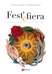 Fest  e fiera. Calendario illustrato dei riti abruzzesi. Ediz. illustrata