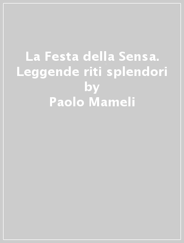 La Festa della Sensa. Leggende riti splendori - Paolo Mameli