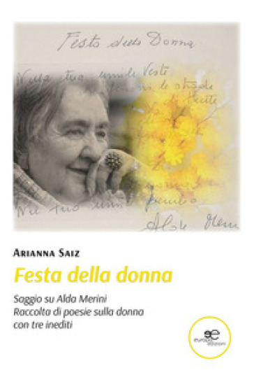 Festa della donna. Saggio su Alda Merini. Raccolta di poesia sulla donna con tre inediti - Arianna Saiz