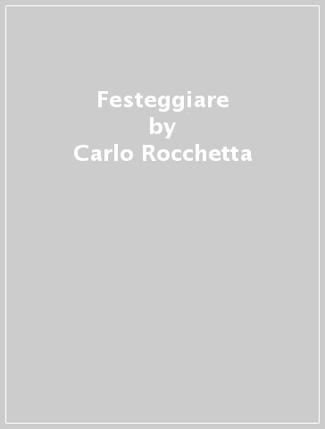 Festeggiare - Carlo Rocchetta - Rosalba Manes