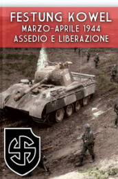 Festung Kowel. Marzo-aprile 1944: assedio e liberazione. Ediz. illustrata