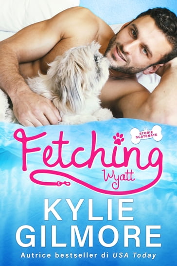 Fetching - Wyatt (versione italiana) (Storie scatenate Libro No. 1) - Kylie Gilmore