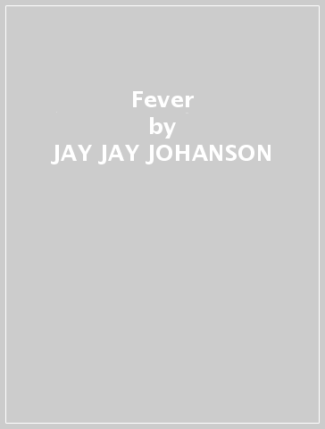 Fever - JAY- JAY JOHANSON