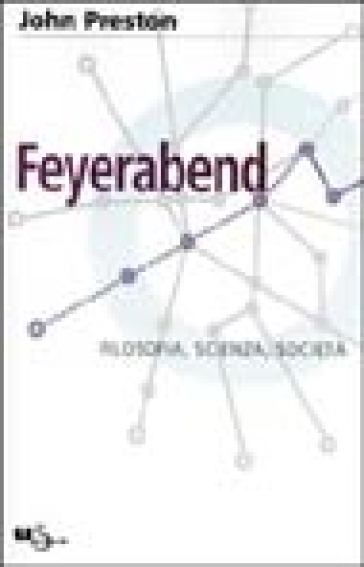 Feyerabend. Filosofia, scienza e società - John Preston