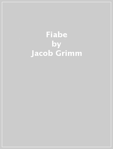 Fiabe - Jacob Grimm - Wilhelm Grimm