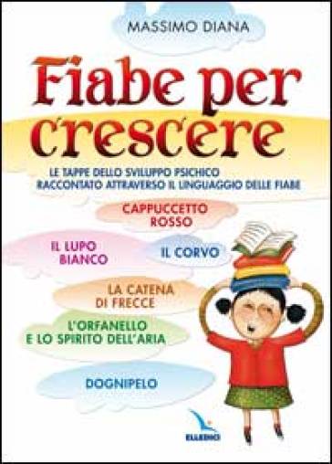 Fiabe per crescere. Le tappe dello sviluppo psichico raccontato attraverso il linguaggio delle fiabe - Massimo Diana