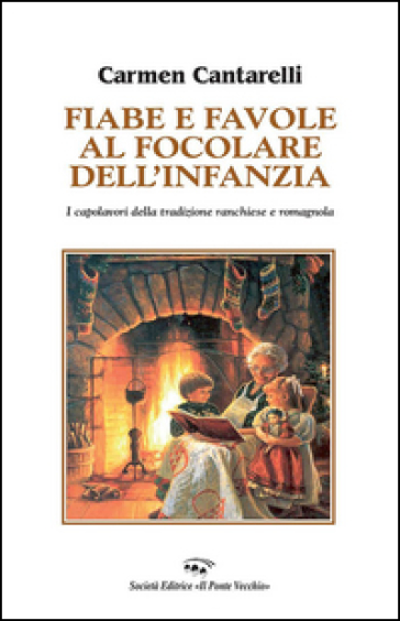 Fiabe e favole al focolare dell'infanzia. I capolavori della tradizione ranchiese e romagnola - Carmen Cantarelli