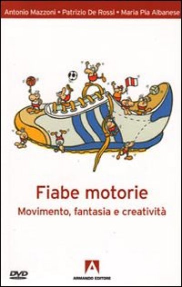 Fiabe motorie. Movimento, fantasia, creatività. Con DVD - Antonio Mazzoni - Patrizio De Rossi - M. Pia Albanese