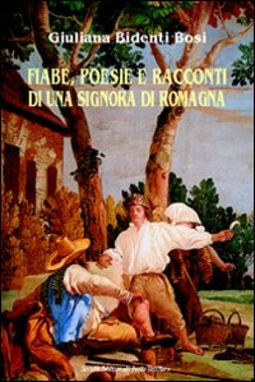 Fiabe, poesie e racconti di una signora di Romagna - Giuliana Bidenti Bosi