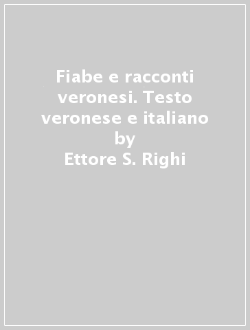 Fiabe e racconti veronesi. Testo veronese e italiano - Ettore S. Righi