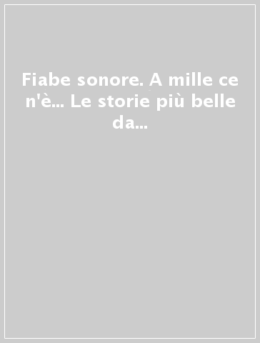 Fiabe sonore. A mille ce n'è... Le storie più belle da leggere e ascoltare. 3-4.