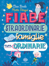 Fiabe straordinarie per famiglie non ordinarie. Ediz. a colori