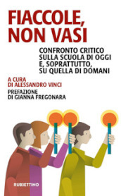 Fiaccole, non vasi. Confronto critico sulla scuola di oggi e, soprattutto, quella di domani