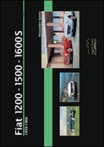 Fiat 1200-1500-1600s. 1959-1966. Ediz. illustrata - Alessandro Sannia