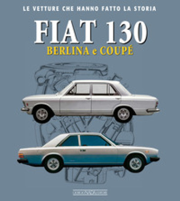 Fiat 130. Berlina e coupè - Marco Visani | 