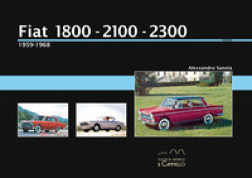 Fiat 1800-2100-2300 (1959-1968). Ediz. illustrata. Vol. 1 - Alessandro Sannia