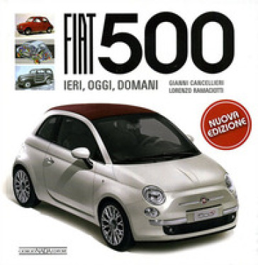 Fiat 500. Ediz. illustrata - Gianni Cancellieri - Lorenzo Ramaciotti