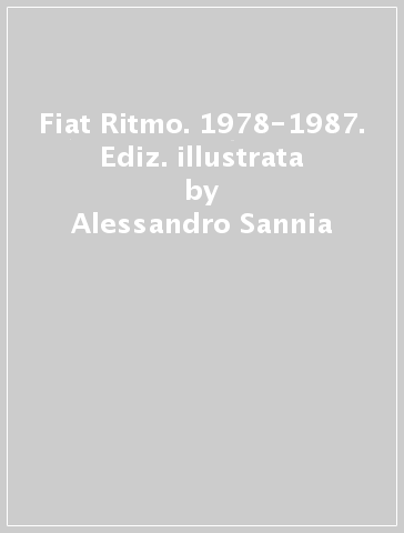 Fiat Ritmo. 1978-1987. Ediz. illustrata - Alessandro Sannia