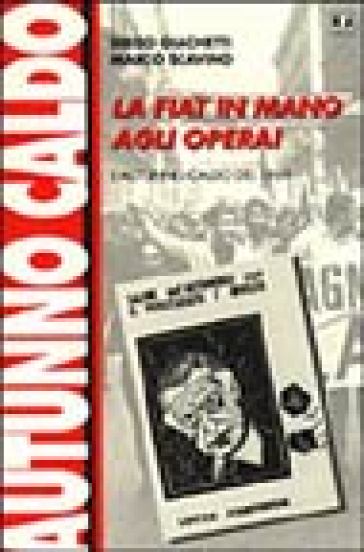 La Fiat in mano agli operai. L'autunno caldo del 1969 - Marco Scavino - Diego Giachetti