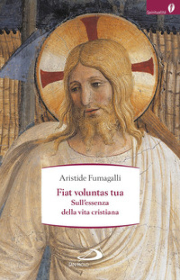 Fiat voluntas tua. Sull'essenza della vita cristiana - Aristide Fumagalli