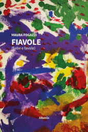 Fiavole (fiabe e favole). Ediz. illustrata