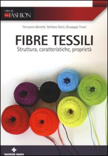 Fibre tessili. Struttura, caratteristiche, proprietà - Ferruccio Bonetti - Giuseppe Tironi - Stefano Dotti